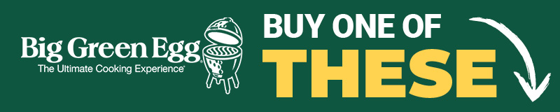 Big Green Egg® Buy One of These